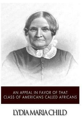 An Appeal in Favor of That Class of Americans Called Africans by Lydia Maria Child