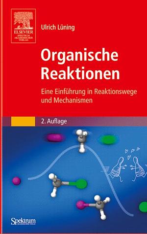 Organische Reaktionen: eine Einführung in Reaktionswege und Mechanismen by Ulrich Lüning