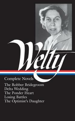 Eudora Welty: Complete Novels (Loa #101): The Robber Bridegroom / Delta Wedding / The Ponder Heart / Losing Battles / The Optimist's Daughter by Eudora Welty