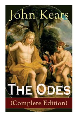 The Odes (Complete Edition): Ode on a Grecian Urn + Ode to a Nightingale + Ode to Apollo + Ode to Indolence + Ode to Psyche + Ode to Fanny + Ode to by John Keats