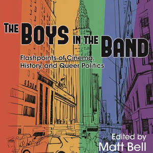 The Boys in the Band: Flashpoints of Cinema, History, and Queer Politics by Joe Wlodarz, Nick Davis, James Wilson, Stephen Vider, David A. Gerstner, J. Todd Ormsbee, Amy Villarejo, Steven Cohan, Matthew Tinkcom, Ramzi Fawaz, Matt Bell, Ryan Powell