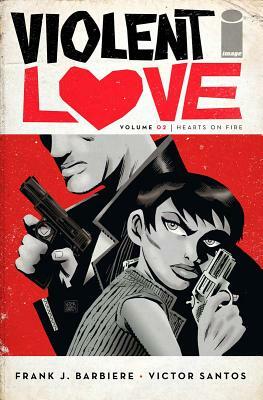 Violent Love Volume 2: Hearts on Fire by Frank J. Barbiere