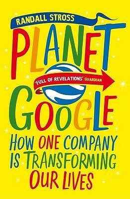 Planet Google: How One Company is Transforming Our Lives by Randall E. Stross