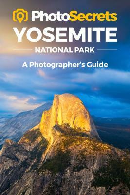 Photosecrets Yosemite: Where to Take Pictures: A Photographer's Guide to the Best Photography Spots by Andrew Hudson