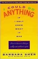 I Could Do Anything If I Only Knew What It Was: How to Discover What You Really Want and How to Get It by Barbara Sher, Barbara Smith