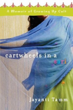 Cartwheels in a Sari: A Memoir of Growing Up Cult by Jayanti Tamm