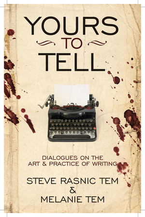 Yours to Tell: Dialogues on the Art & Practice of Writing by Steve Rasnic Tem, Melanie Tem