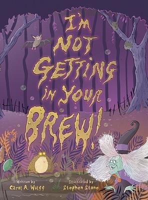 I'm Not Getting In Your Brew! by Carol A. Wulff