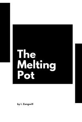 The Melting-Pot by I. Zangwill