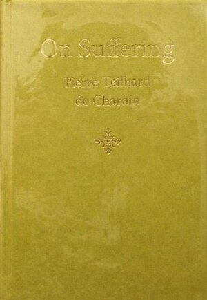 On suffering by Pierre Teilhard de Chardin