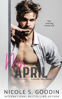 Mr. April: A Celebrity Romance by Nicole S. Goodin