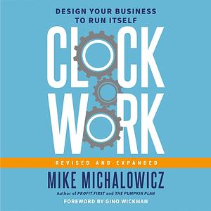 Clockwork, Revised and Expanded - Design Your Business to Run Itself by Mike Michalowicz