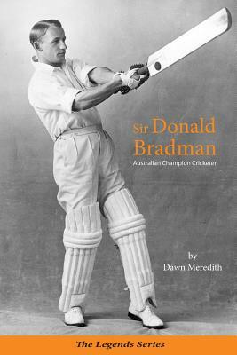 Sir Donald Bradman: Australian Champion Cricketer by Dawn Meredith