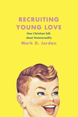 Recruiting Young Love: How Christians Talk about Homosexuality by Mark D. Jordan