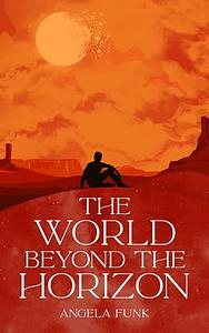 The World Beyond the Horizon by Angela Funk