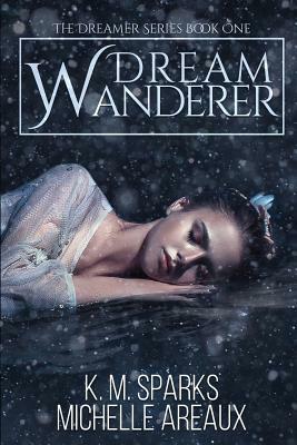 Dream Wanderer by Michelle Areaux, K. M. Sparks