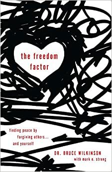 The Freedom Factor: Finding Peace by Forgiving Others . . . and Yourself by Mark E. Strong, Bruce H. Wilkinson