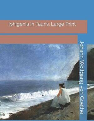 Iphigenia in Tauris: Large Print by Johann Wolfgang von Goethe