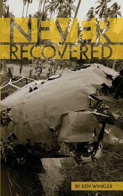 Never Recovered: WWII Gold in the Himalayas by Ken Winkler
