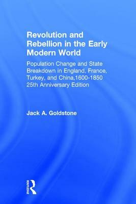 Revolution and Rebellion in the Early Modern World: Population Change and State Breakdown in England, France, Turkey, and China,1600-1850; 25th Annive by Jack A. Goldstone