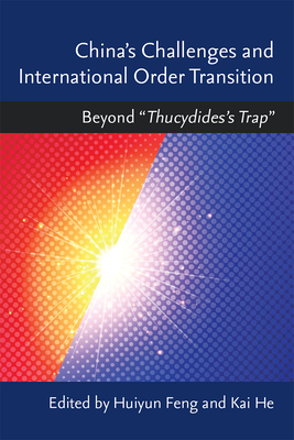 China's Challenges and International Order Transition: Beyond "Thucydides's Trap" by Huiyun Feng, Kai He