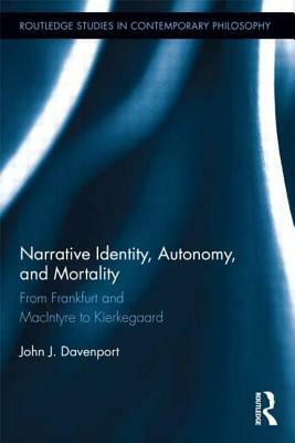 Narrative Identity, Autonomy, and Mortality: From Frankfurt and MacIntyre to Kierkegaard by John J. Davenport