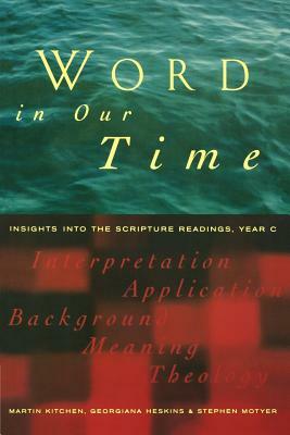 Word in Our Time: Insights Into the Scripture Readings, Year C by Stephen Motyer, Martin Kitchen, Georgiana Heskins