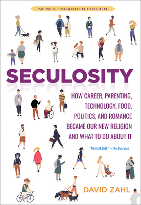 Seculosity: How Career, Parenting, Technology, Food, Politics, and Romance Became Our New Religion and What to Do about It (New an by David Zahl