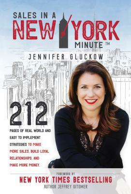 Sales in a New York Minute: 212 Pages of Real World and Easy to Implement Strategies to Make More Sales, Build Loyal Relationships, and Make More by Jennifer Gluckow