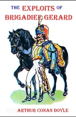 The Exploits of Brigadier Gerard Illustrated by Arthur Conan Doyle