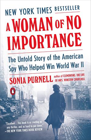 A Woman of No Importance: The Untold Story of the American Spy Who Helped Win WWII by Sonia Purnell