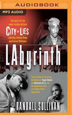 Labyrinth: The True Story of City of Lies, the Murders of Tupac Shakur and Notorious B.I.G. and the Implication of the Los Angele by Randall Sullivan