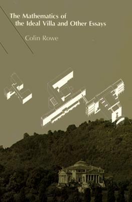 The Mathematics of the Ideal Villa and Other Essays by Colin Rowe