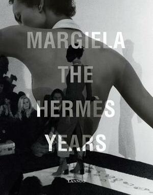 Margiela: The Herm�s Years by Kaat Debo, Rebecca Arnold, Sarah Mower, Olivier Sayard, Elisa De Wyngaert, Karen Van Godtsenhoven