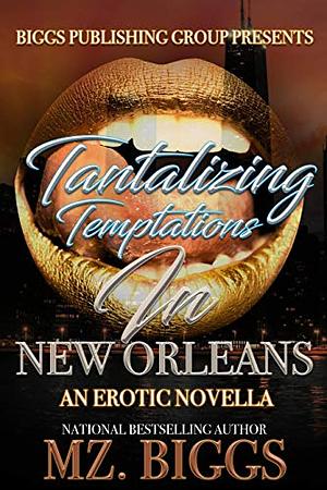 Tantalizing Temptations in New Orleans: An Erotic Novella by Mz. Biggs, Mz. Biggs