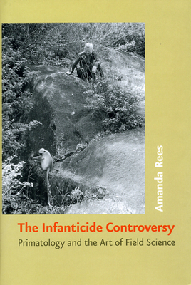 The Infanticide Controversy: Primatology and the Art of Field Science by Amanda Rees