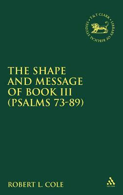 Shape and Message of Book III (Psalms 73-89) by Robert L. Cole