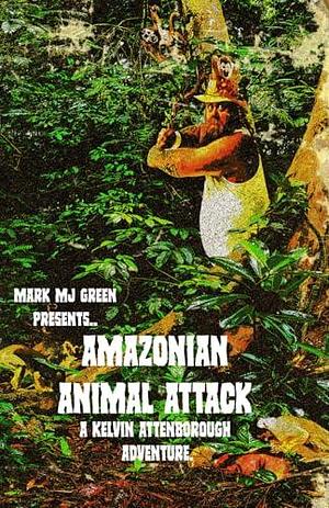 Amazonian Animal Attack: A Kelvin Attenborough Adventure by Mark M.J. Green, Mark M.J. Green