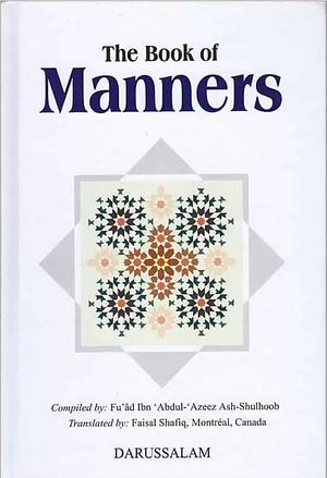 The Book Of Manners by Faisal Shafiq, Fu'ad Ibn Ash-Shulhoob