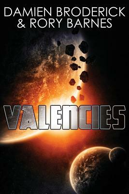 Valencies: A Science Fiction Novel by Damien Broderick, Rory Barnes