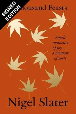 A Thousand Feasts: Small Moments of Joy … A Memoir of Sorts by Nigel Slater