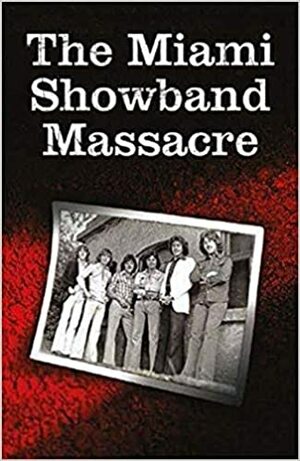 The Miami Showband Massacre: Revised Edition by Stephen Travers, Neil Fetherstonehaugh