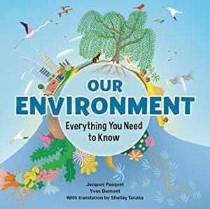 Our Environment: Everything You Need to Know by Jacques Pasquet, Yves Dumont