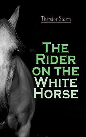 The Rider on the White Horse: Gothic Novel by Theodor Storm, Margarete Anna Adelheid Münsterberg