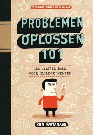 Problemen oplossen 101 : een simpel boek voor slimme mensen by Ken Watanabe