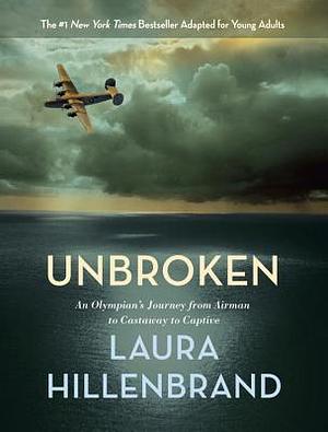 Unbroken (the Young Adult Adaptation): An Olympian's Journey from Airman to Castaway to Captive by Laura Hillenbrand