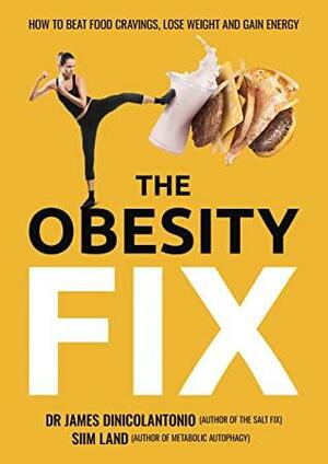 The Obesity Fix: How to Beat Food Cravings, Lose Weight and Gain Energy by James DiNicolantonio, Siim Land