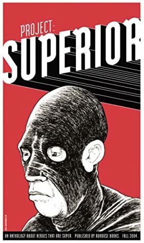 Project: Superior by Dean Haspiel, Paul Pope, Tim Biskup, Jamie Tanner, Brian Maruca, Brian Wood, Farel Dalrymple, Scott Morse, Jason Lex, Daniel Krall, Doug Fraser, John Lucas, Ronnie Del Carmen, Nick Abadzis, Jeremy Tankard, R. Kikuo Johnson, Jay Ryan, Joel Priddy, Chris Pitzer, Onsmith, Ragnar, Paul Hornschemeier, Zack Soto, Mike Dawson, Fermín Solís, Tara McPherson, J. Chris Campbell, Martin Cendreda, Paul Rivoche, Jim Mahfood, Seonna Hong, Victor Cayro, Jim Rugg, John Kerschbaum, Joe Meno, Joshua W. Cotter, Megan Whitmarsh, Graham Annable, Nathan Jurevicius, Bryan Lee O'Malley, Scott C., Tony Consiglio, James Jean, Rob Ullman, Jeffrey Brown, John Cassaday