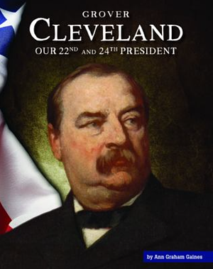 Grover Cleveland: Our 22nd and 24th President by Ann Graham Gaines