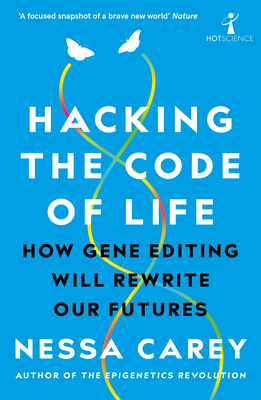 Hacking the Code of Life: How Gene Editing Will Rewrite Our Futures by Nessa Carey